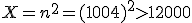 X=n^2=(1004)^2 > 12000 